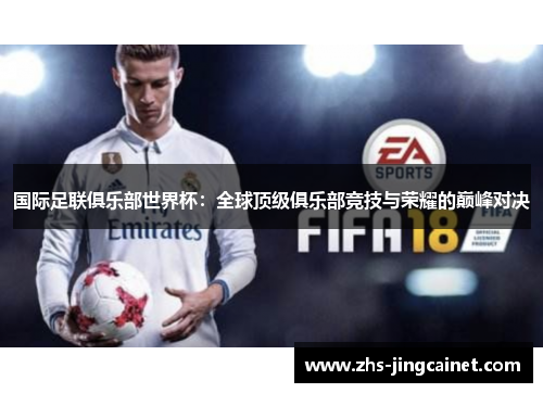 国际足联俱乐部世界杯：全球顶级俱乐部竞技与荣耀的巅峰对决