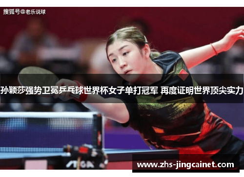 孙颖莎强势卫冕乒乓球世界杯女子单打冠军 再度证明世界顶尖实力