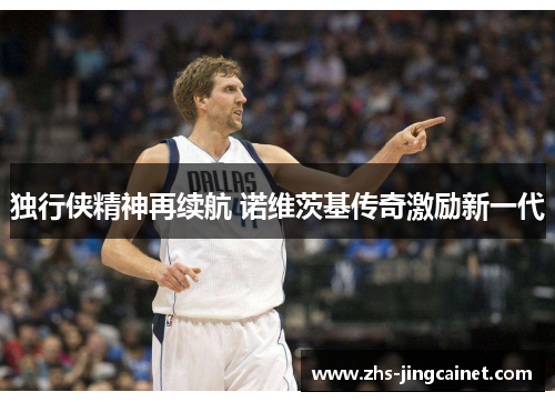 独行侠精神再续航 诺维茨基传奇激励新一代