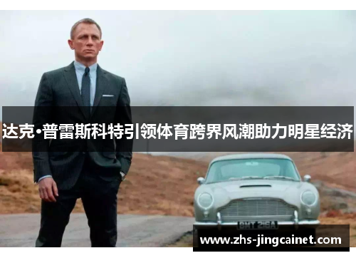 达克·普雷斯科特引领体育跨界风潮助力明星经济